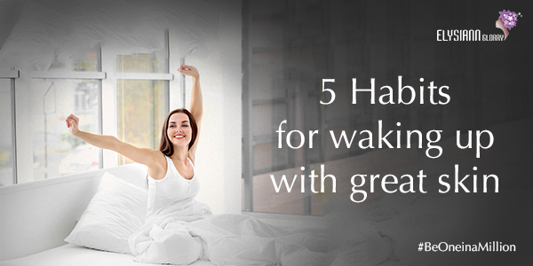 5 Habits for waking up with great skin